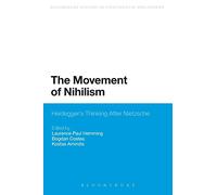 The Movement of Nihilism: Heidegger's Thinking After Nietzsche (Bloomsbury Studies in Continental Philosophy)