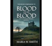 The Movie companion to blood of my blood: the outlander prequel season 2: A Comprehensive Guide To The Fraser Family Epic Love Stories and Timeless ... The Outlander Prequel - Drama Series Review)