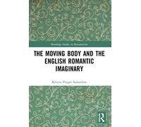 The Moving Body and the English Romantic Imaginary (Routledge Studies in Romanticism)