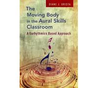 The Moving Body in the Aural Skills Classroom: A Eurythmics Based Approach by Di