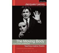 The Moving Body (le Corps Poetique): Teaching Creative Theatre (Performance Books) by Jacques Lecoq (2009-04-30)