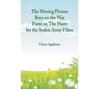 The Moving Picture Boys on the War Front: Or, The Hunt for the Stolen Army Films