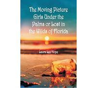 "The Moving Picture Girls Under the Palms: Or Lost in the Wilds of Florida "