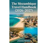 The Mozambique Travel Handbook (2026-2027): A Practical Route Through Maputo, Tofo, and the Bazaruto Islands - Safari Parks, Diving, and Day-to-Day Trip Planning