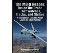 The MQ-9 Reaper: Inside the Drone That Watches, Tracks, and Strikes: A Comprehensive Look at the Aircraft Shaping the Future of Combat