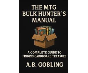 The MTG Bulk Hunter’s Manual: A Practical, Funny, Deep-Dive Guide to Finding Value in Magic’s Forgotten Cardboard (The Magic (MTG) Theory Compendium (Commander and More!))