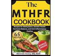 THE MTHFR COOKBOOK: Recipes for Methylation, Genetic Health, Hormone Balance, and Anti-inflammatory Healing: Nutrient-Dense, Gluten-Free Meals to Support Detox, and Lasting Energy