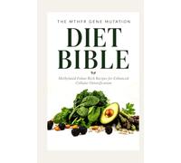 The MTHFR Gene Mutation Diet Bible: Methylated Folate Rich Recipes for Enhanced Cellular Detoxification