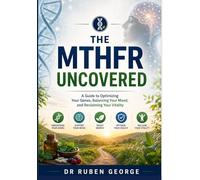 THE MTHFR UNCOVERED: A Guide to Optimizing Your Genes, Balancing Your Mood, and Reclaiming Your Vitality