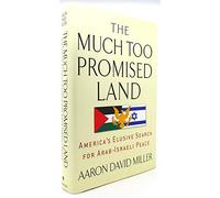 The Much Too Promised Land: America's Elusive Search for Arab-Israeli Peace