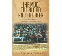 The Mud, The Blood And The Beer: A Cowboy's Manual And Memoir