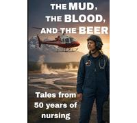 the Mud, the Blood, and the Beer: Tales from 50 years of nursing