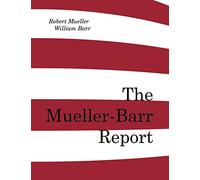 The Mueller-Barr Report: The Full Two-Volume Report of Special Counsel Robert Mueller, as Redacted by Attorney General William Barr