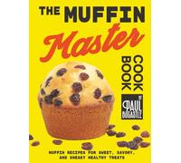 The Muffin Master Cookbook: Muffin Recipes for Sweet, Savory, and Sneaky Healthy Treats