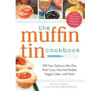 The Muffin Tin Cookbook: 200 Fast, Delicious Mini-Pies, Pasta Cups, Gourmet Pockets, Veggie Cakes, And More!