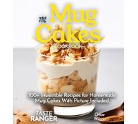 The Mug Cakes Cookbook:: 100+ Irresistible Recipes for Homemade Mug Cakes - From Classic Indulgences to Innovative Vegan and Paleo Delights With Picture Included. (Meal In A Mug Cookbook)