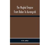 The Mughal Empire From Babar To Aurangzeb