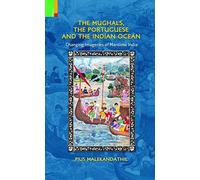 The Mughals, the Portuguese and the Indian Ocean: Changing Meanings and Imageries of Maritime India