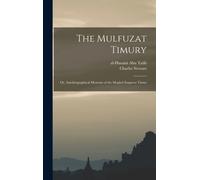 The Mulfuzat Timury; or, Autobiographical Memoirs of the Moghul Emperor Timur
