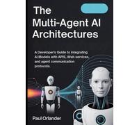 The Multi-Agent AI Architectures: A Developer’s Guide to Integrating AI Models with APIs, Web Services, and Agent Communication Protocols