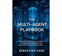 The Multi-Agent Playbook: The Complete Guide to Multi-Agent AI: Frameworks, Automation, and Intelligent Collaboration at Scale (The AI Agent Mastery Series)