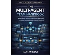 The Multi-Agent Team Handbook: A Step-by-Step Guide to Orchestrating CrewAI Teams to Execute Complex Business Workflows Automatically (The AI Agent Mastery Series - Book 2).