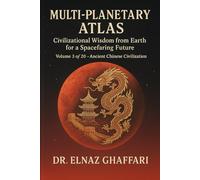 THE MULTI-PLANETARY ATLAS CIVILIZATIONAL WISDOM FROM EARTH FOR A SPACEFARING FUTURE: Volume 3 of 20 - Ancient Chinese Civilization