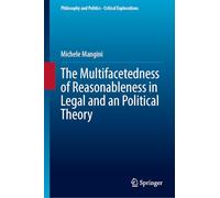The Multifacetedness of Reasonableness in Legal and in Political Theory (Philosophy and Politics - Critical Explorations, 32)