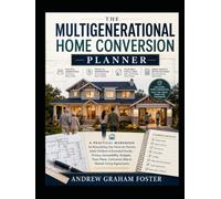 The Multigenerational Home Conversion Planner: A Practical Workbook for Remodeling One Home for Parents, Adult Children & Extended Family - Privacy, ... Contractor Bids & Shared-Living Agreements