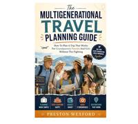 The Multigenerational Travel Planning Guide: How To Plan A Trip That Works For Grandparents Parents And Kids Without The Fighting