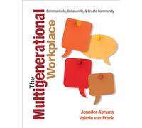The Multigenerational Workplace: Communicate, Collaborate, and Create Community
