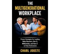 The Multigenerational Workplace: Proven Strategies for Leading Baby Boomers, Gen X, Millennials, and Gen Z to Peak Performance (Business and Life Skills)