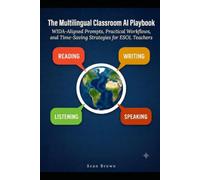 The Multilingual Classroom AI Playbook: WIDA-Aligned Prompts, Practical Workflows, and Time-Saving Strategies for ESOL Teachers