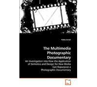The Multimedia Photographic Documentary: An Investigation into How the Application of Semiotics and Design for New Media Can Repurpose a Photographic Documentary
