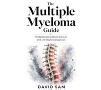 The Multiple Myeloma Guide: Understanding Blood Cancer and Life Beyond Diagnosis