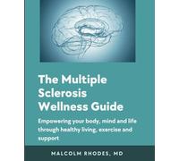 The Multiple Sclerosis Wellness Guide: Empowering your Body, Mind and Life Through Healthy Living, Exercise and Support