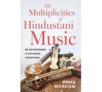 The Multiplicities of Hindustani Music: Re-envisioning a National Tradition
