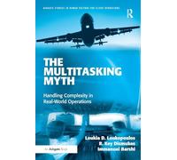 The Multitasking Myth: Handling Complexity in Real-World Operations (Ashgate Studies in Human Factors for Flight Operations)