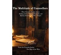 The Multitude of Counsellors: What Proverbs Teaches About Seeking Advice, Staying Teachable, and Making Decisions You Won't Regret (The Way of the Wise)
