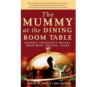 The Mummy at the Dining Room Table: Eminent Therapists Reveal Their Most Unusual Cases