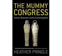 THE MUMMY CONGRESS: Science, Obsession and the Everlasting Dead