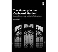 The Mummy in the Cupboard Murder : Forensic Science, Magic and the Gothic Imagination