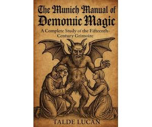 The Munich Manual of Demonic Magic: A Complete Study of the Fifteenth Century Grimoire