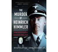 The Murder of Heinrich Himmler : How New Evidence Suggests Foul Play