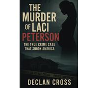 The Murder of Laci Peterson: The True Crime Case That Shook America