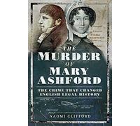 The Murder of Mary Ashford: The Crime that Changed English Legal History