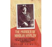 The Murder of Nikolai Vavilov: The Story of Stalin's Persecution of One of the Great Scientists of the 20th Century