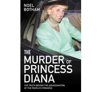 The Murder of Princess Diana - The Truth Behind the Assassination of the People's Princess : The Truth Behind The Assassination Of The People's Princess