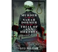 The Murder of Sarah Dormer and the Trial of Ann Heytrey : Uncovering the Truth