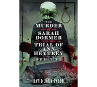 The Murder of Sarah Dormer and the Trial of Ann Heytrey: Uncovering the Truth